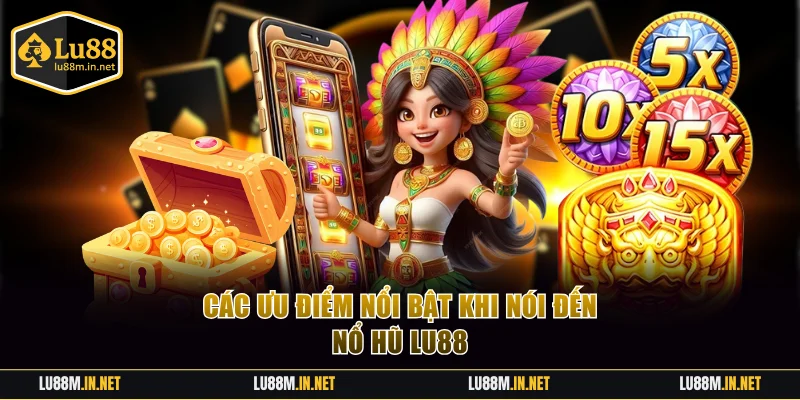 Các ưu điểm nổi bật khi nói đến nổ hũ lu88