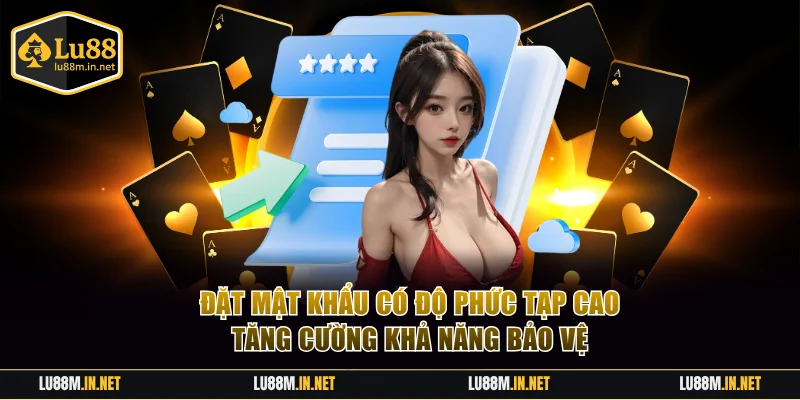 Đặt mật khẩu có độ phức tạp cao tăng cường khả năng bảo vệ