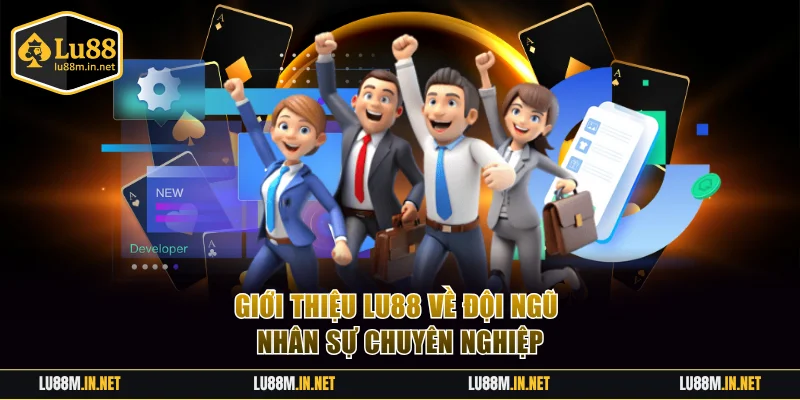 Giới thiệu Lu88 đội ngũ nhân sự chuyên nghiệp cao