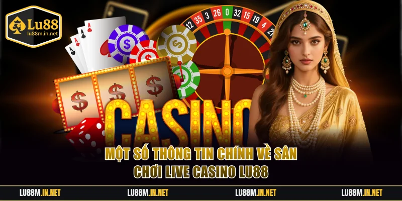 Một số thông tin chính về live casino LU88