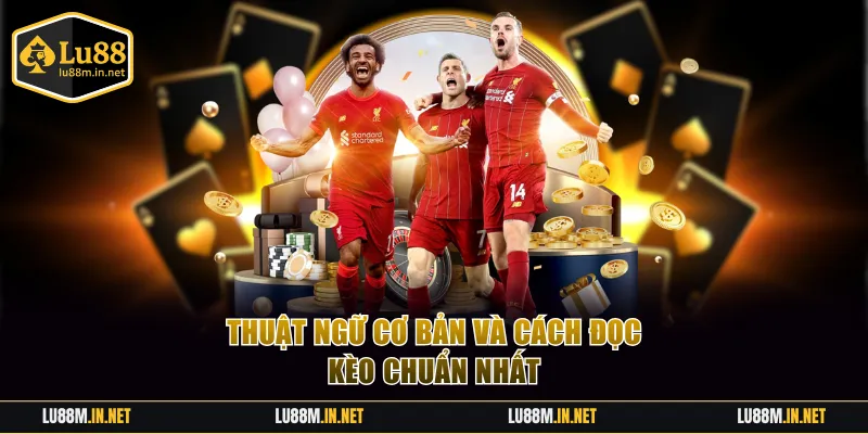 Thuật ngữ cơ bản và cách đọc kèo chuẩn nhất
