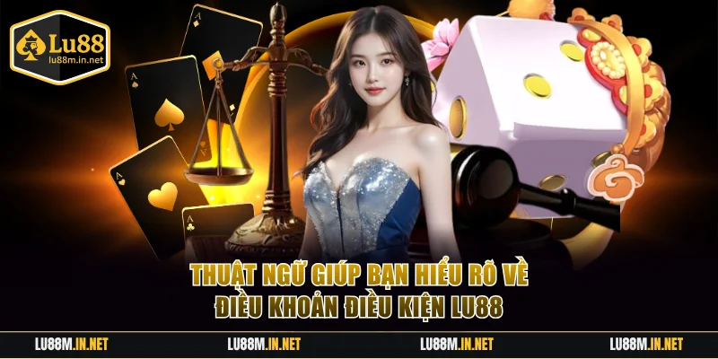 Thuật ngữ quan trọng trong điều khoản điều kiện LU88